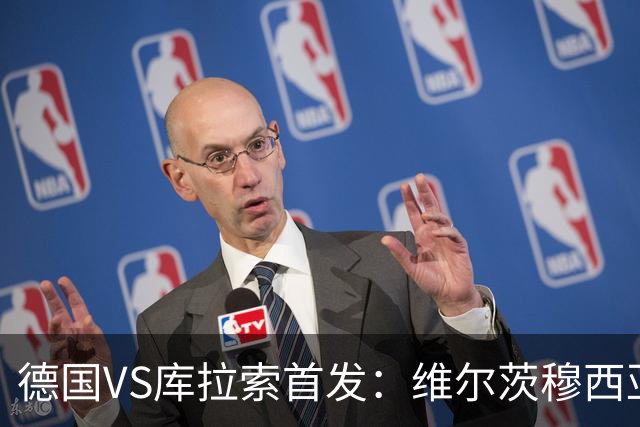 德国VS库拉索首发：维尔茨穆西亚拉配萨内 诺伊尔首发