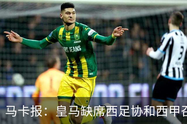 马卡报：皇马缺席西足协和西甲召开的高规格会议，原因未知